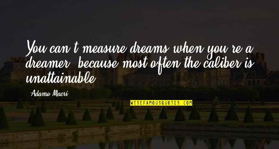 Old And New Year Quotes By Adamo Macri: You can't measure dreams when you're a dreamer,