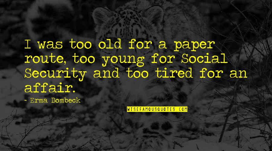 Old And Tired Quotes By Erma Bombeck: I was too old for a paper route, Old And Tired Quotes By Erma Bombeck: I was too old for a paper route,