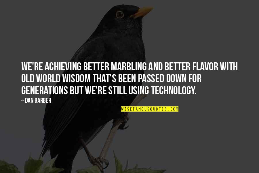 Old And Wisdom Quotes By Dan Barber: We're achieving better marbling and better flavor with