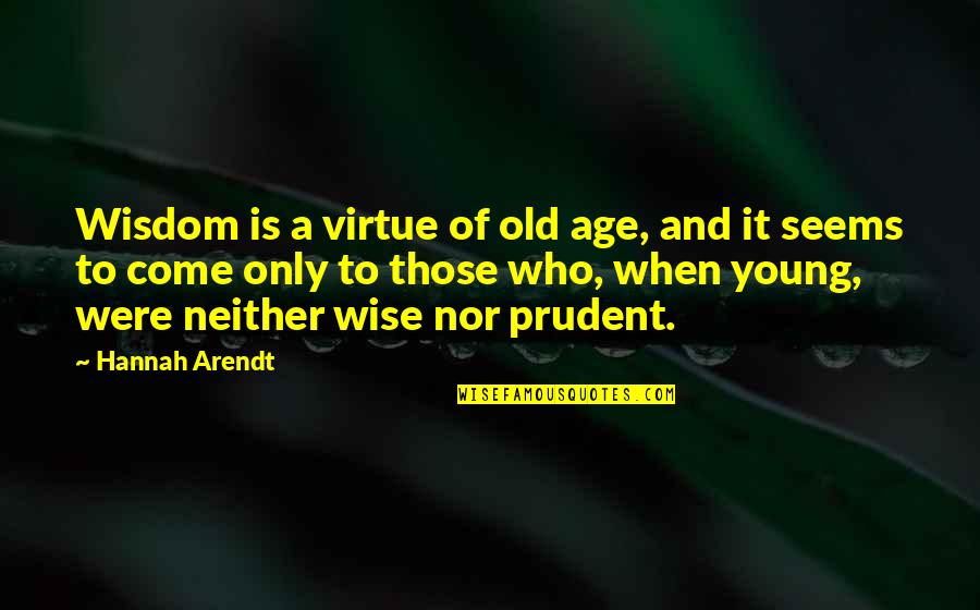 Old And Wisdom Quotes By Hannah Arendt: Wisdom is a virtue of old age, and