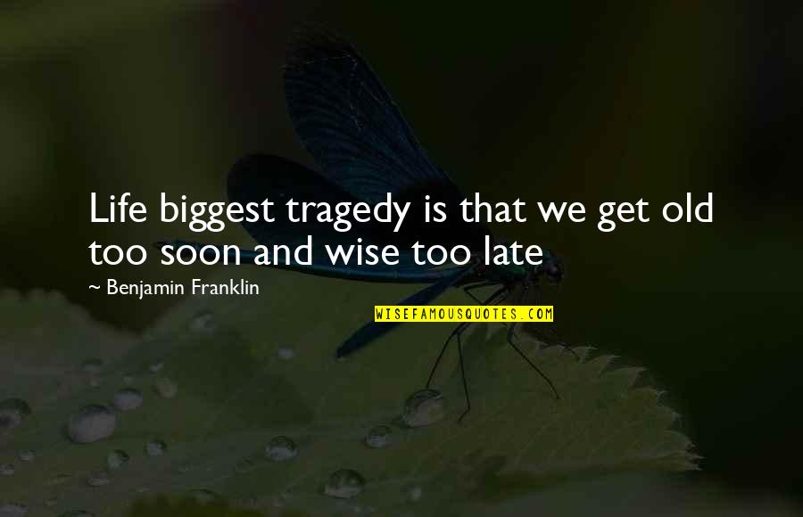 Old And Wise Quotes By Benjamin Franklin: Life biggest tragedy is that we get old