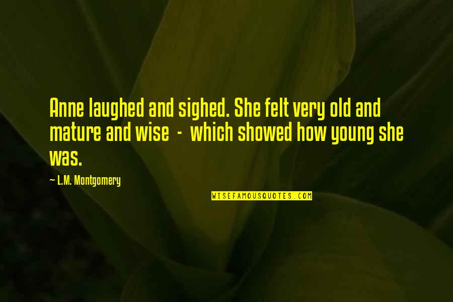 Old And Wise Quotes By L.M. Montgomery: Anne laughed and sighed. She felt very old