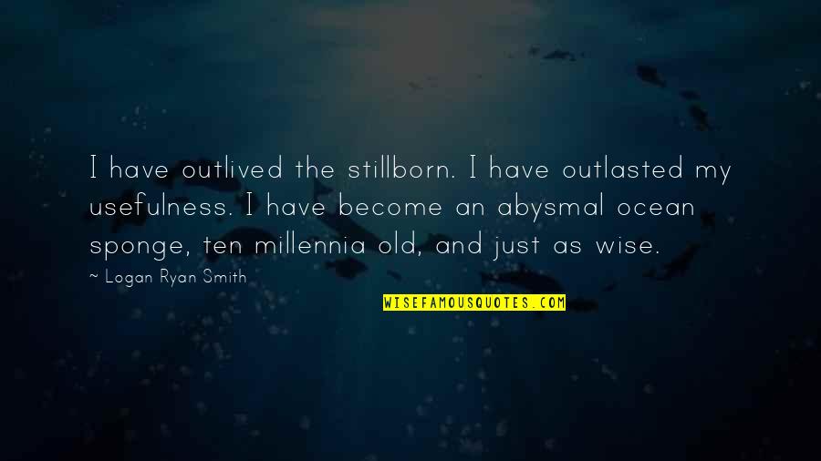 Old And Wise Quotes By Logan Ryan Smith: I have outlived the stillborn. I have outlasted