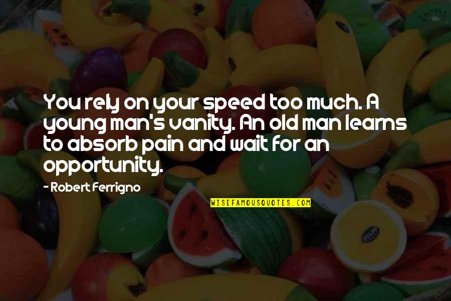 Old And Young Quotes By Robert Ferrigno: You rely on your speed too much. A