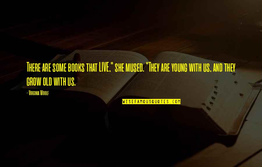 Old And Young Quotes By Virginia Woolf: There are some books that LIVE," she mused.