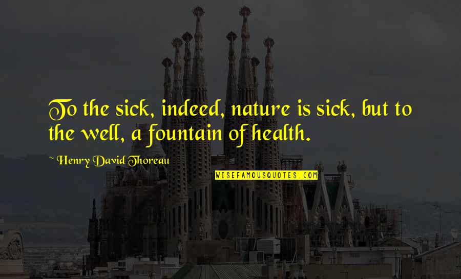 Old Anime Quotes By Henry David Thoreau: To the sick, indeed, nature is sick, but