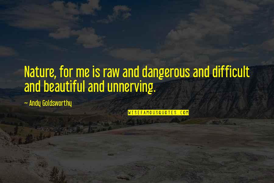 Old Aol Profile Quotes By Andy Goldsworthy: Nature, for me is raw and dangerous and