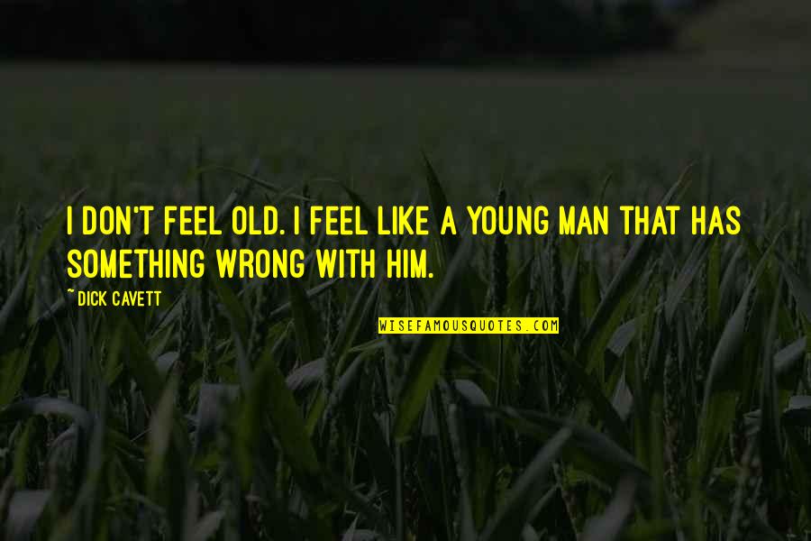 Old As You Feel Quotes By Dick Cavett: I don't feel old. I feel like a