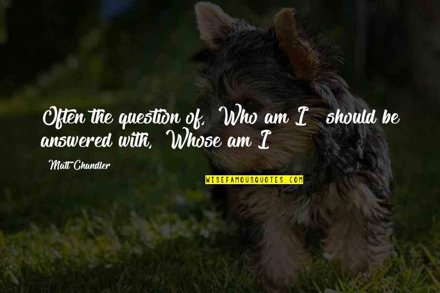 Old Austrian Quotes By Matt Chandler: Often the question of, "Who am I?" should