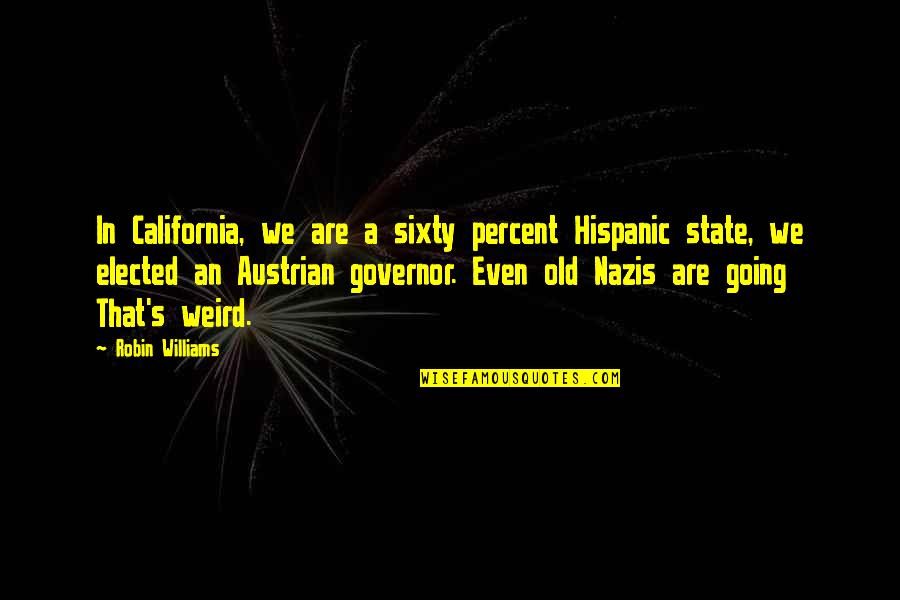 Old Austrian Quotes By Robin Williams: In California, we are a sixty percent Hispanic Old Austrian Quotes By Robin Williams: In California, we are a sixty percent Hispanic