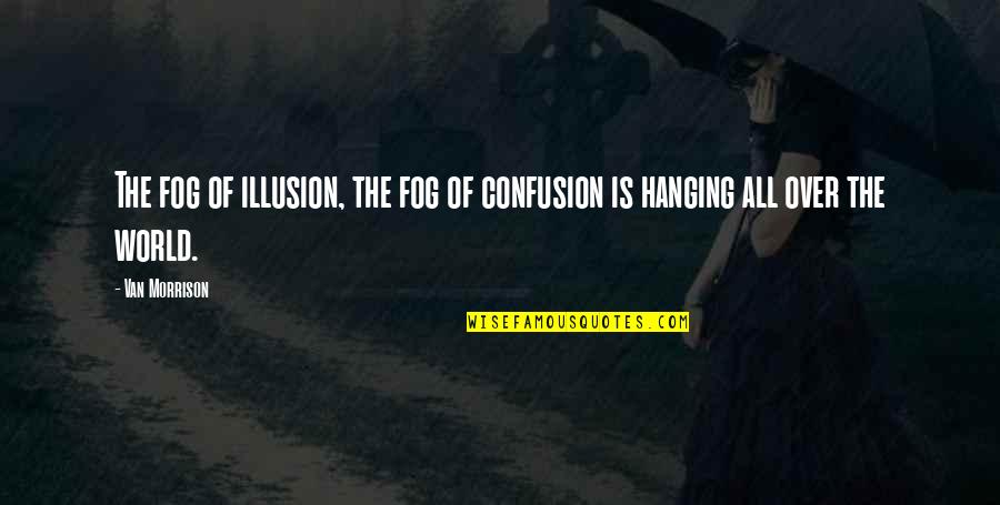 Old Batman And Robin Quotes By Van Morrison: The fog of illusion, the fog of confusion