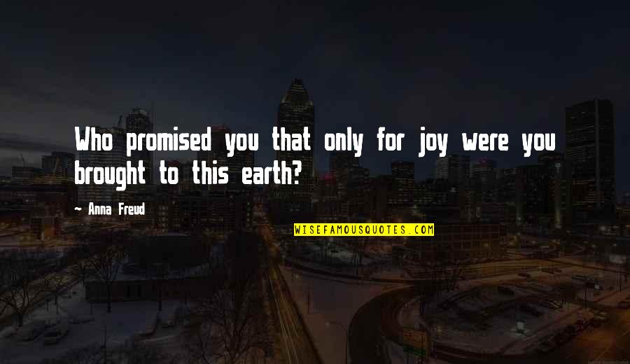 Old Becomes New Quotes By Anna Freud: Who promised you that only for joy were