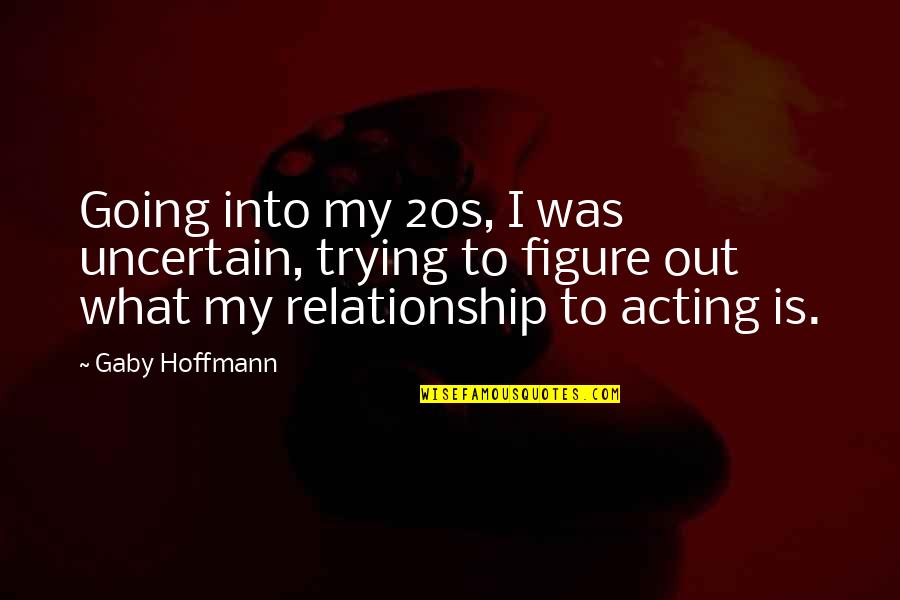 Old Becomes New Quotes By Gaby Hoffmann: Going into my 20s, I was uncertain, trying Old Becomes New Quotes By Gaby Hoffmann: Going into my 20s, I was uncertain, trying