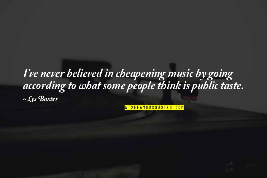 Old Becomes New Quotes By Les Baxter: I've never believed in cheapening music by going Old Becomes New Quotes By Les Baxter: I've never believed in cheapening music by going