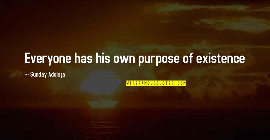 Old Becomes New Quotes By Sunday Adelaja: Everyone has his own purpose of existence Old Becomes New Quotes By Sunday Adelaja: Everyone has his own purpose of existence