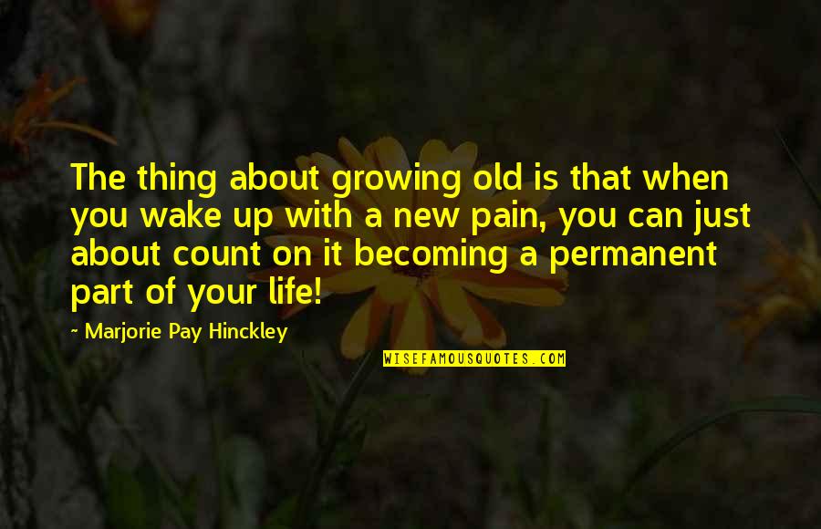 Old Becoming New Quotes By Marjorie Pay Hinckley: The thing about growing old is that when Old Becoming New Quotes By Marjorie Pay Hinckley: The thing about growing old is that when