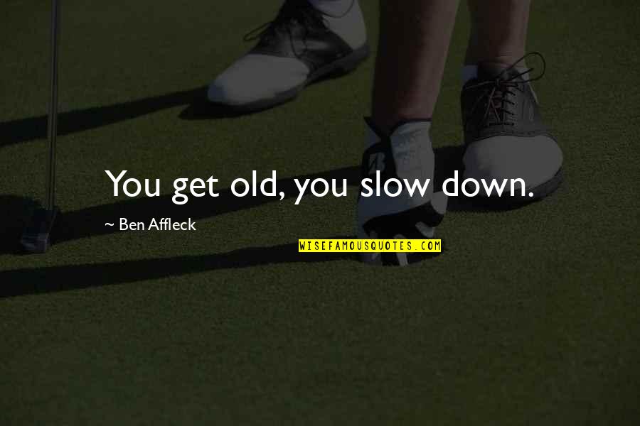 Old Ben Quotes By Ben Affleck: You get old, you slow down.