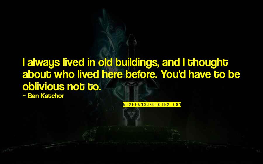 Old Ben Quotes By Ben Katchor: I always lived in old buildings, and I