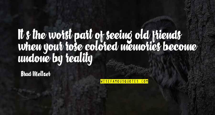 Old Best Friends And Memories Quotes By Brad Meltzer: It's the worst part of seeing old friends: Old Best Friends And Memories Quotes By Brad Meltzer: It's the worst part of seeing old friends:
