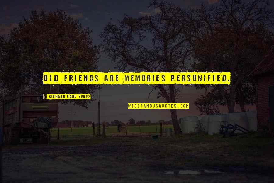 Old Best Friends And Memories Quotes By Richard Paul Evans: Old friends are memories personified. Old Best Friends And Memories Quotes By Richard Paul Evans: Old friends are memories personified.