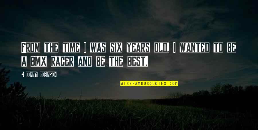 Old Best Quotes By Donny Robinson: From the time I was six years old,