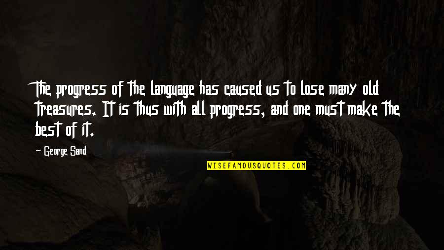 Old Best Quotes By George Sand: The progress of the language has caused us Old Best Quotes By George Sand: The progress of the language has caused us