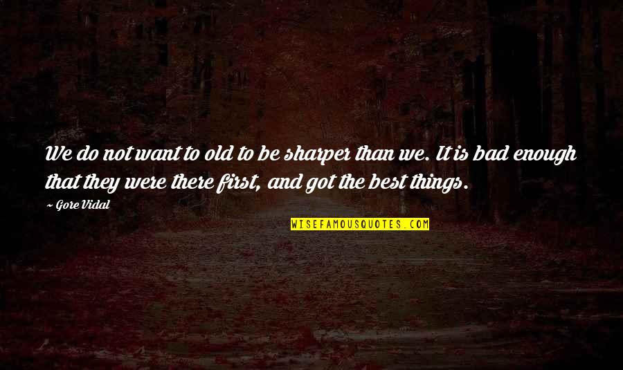 Old Best Quotes By Gore Vidal: We do not want to old to be