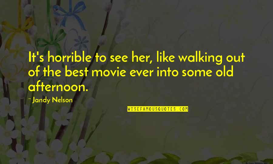 Old Best Quotes By Jandy Nelson: It's horrible to see her, like walking out Old Best Quotes By Jandy Nelson: It's horrible to see her, like walking out