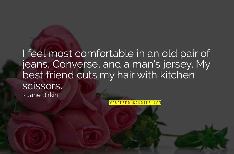 Old Best Quotes By Jane Birkin: I feel most comfortable in an old pair Old Best Quotes By Jane Birkin: I feel most comfortable in an old pair