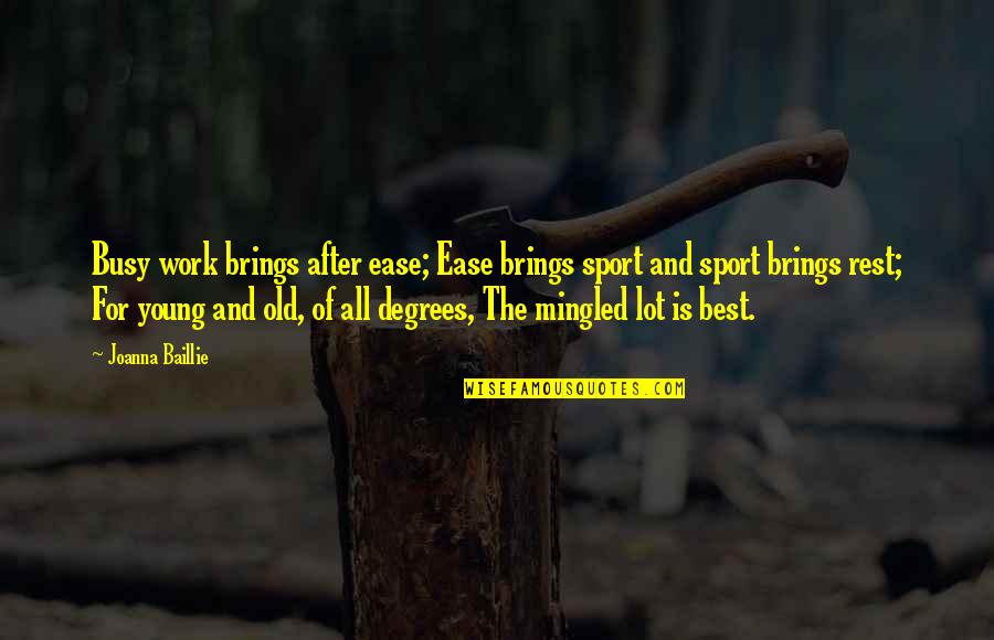 Old Best Quotes By Joanna Baillie: Busy work brings after ease; Ease brings sport Old Best Quotes By Joanna Baillie: Busy work brings after ease; Ease brings sport