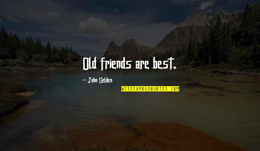 Old Best Quotes By John Selden: Old friends are best. Old Best Quotes By John Selden: Old friends are best.
