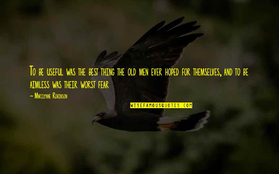 Old Best Quotes By Marilynne Robinson: To be useful was the best thing the Old Best Quotes By Marilynne Robinson: To be useful was the best thing the