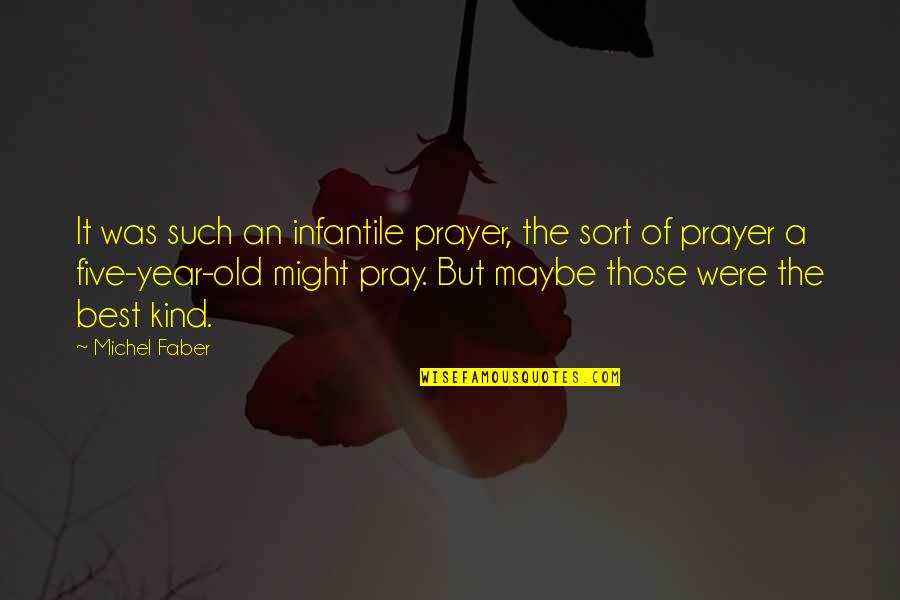 Old Best Quotes By Michel Faber: It was such an infantile prayer, the sort Old Best Quotes By Michel Faber: It was such an infantile prayer, the sort
