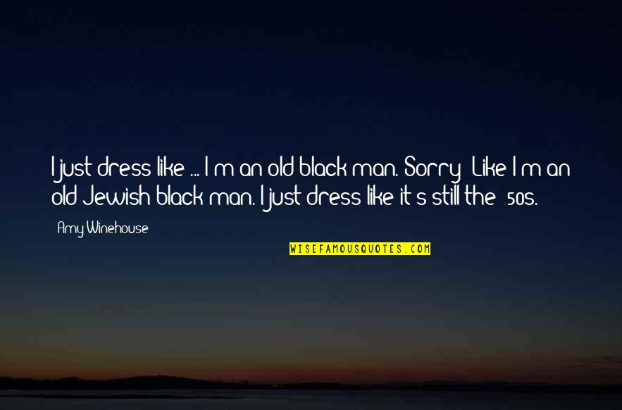 Old Black Quotes By Amy Winehouse: I just dress like ... I'm an old