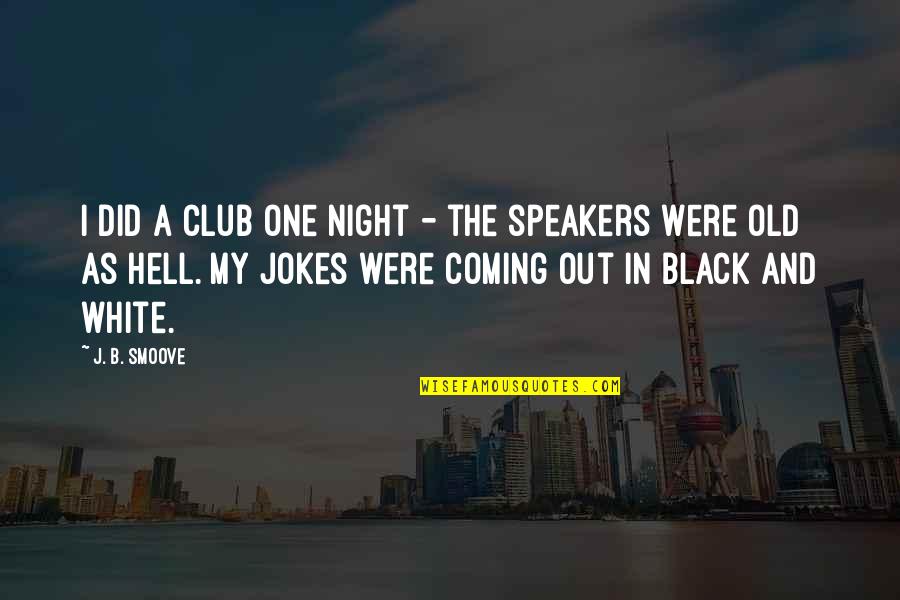 Old Black Quotes By J. B. Smoove: I did a club one night - the