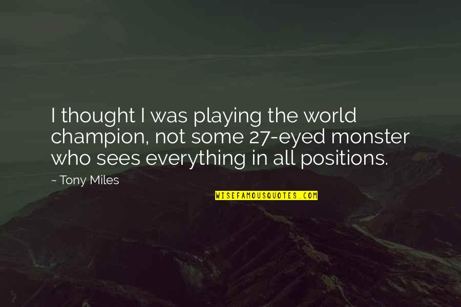 Old Blood And Guts Quotes By Tony Miles: I thought I was playing the world champion,