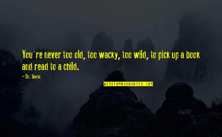 Old Book Quote Quotes By Dr. Seuss: You're never too old, too wacky, too wild,