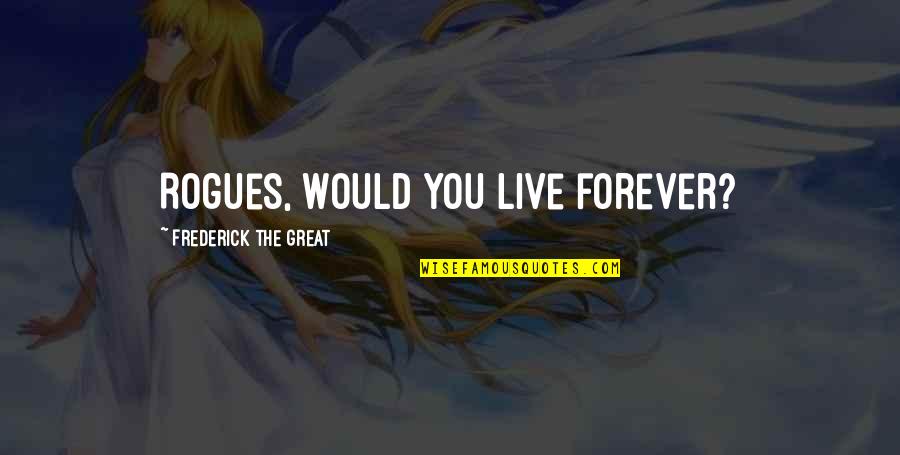 Old Book Quote Quotes By Frederick The Great: Rogues, would you live forever? Old Book Quote Quotes By Frederick The Great: Rogues, would you live forever?