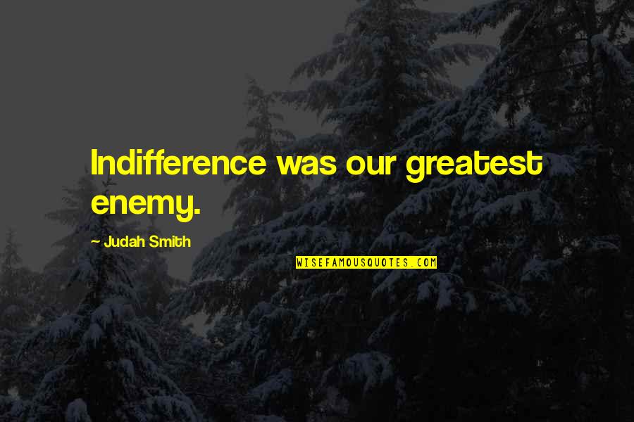 Old Book Quote Quotes By Judah Smith: Indifference was our greatest enemy. Old Book Quote Quotes By Judah Smith: Indifference was our greatest enemy.