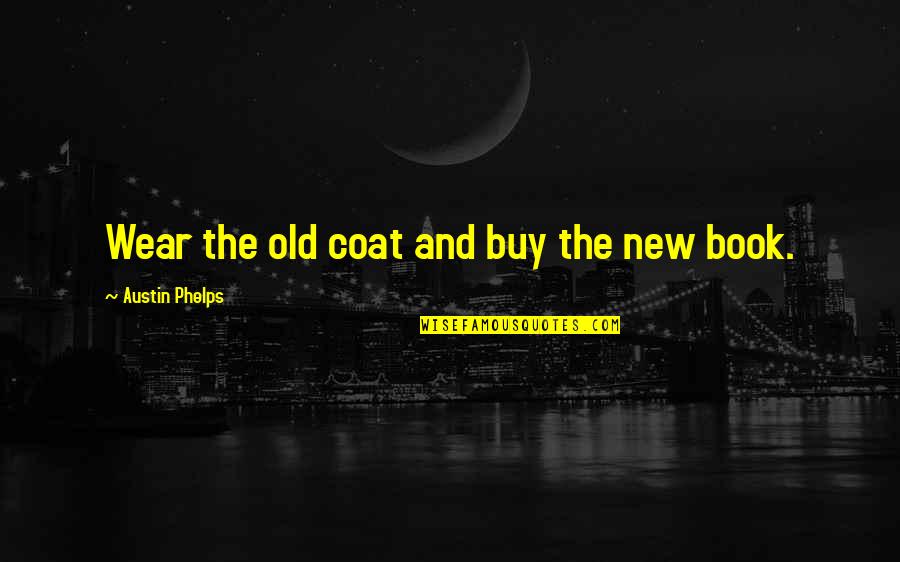 Old Book Quotes By Austin Phelps: Wear the old coat and buy the new