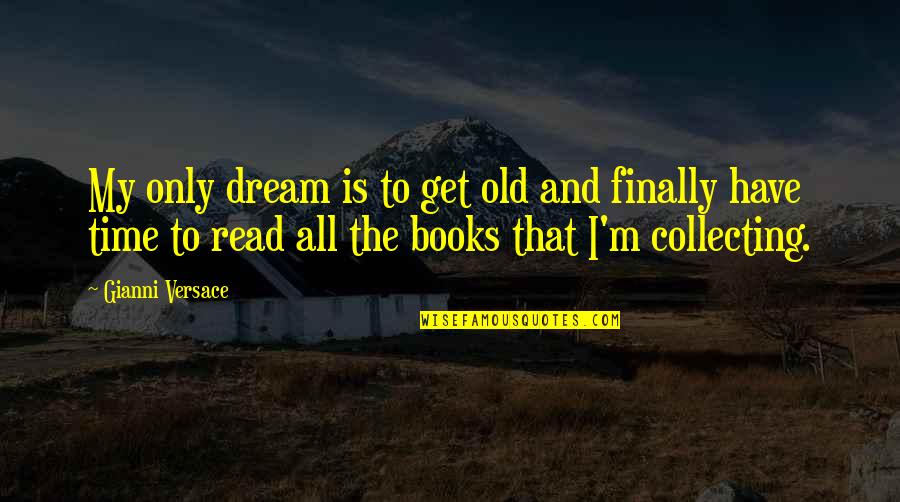 Old Book Quotes By Gianni Versace: My only dream is to get old and