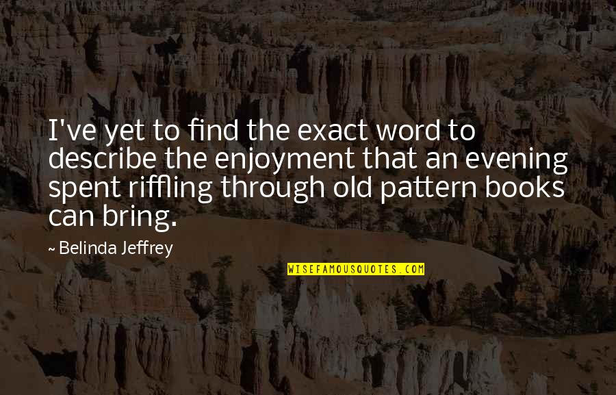 Old Books Quotes By Belinda Jeffrey: I've yet to find the exact word to