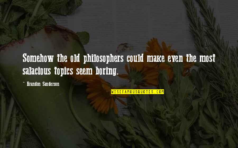 Old Books Quotes By Brandon Sanderson: Somehow the old philosophers could make even the Old Books Quotes By Brandon Sanderson: Somehow the old philosophers could make even the
