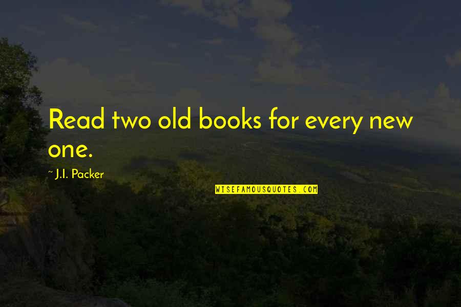 Old Books Quotes By J.I. Packer: Read two old books for every new one. Old Books Quotes By J.I. Packer: Read two old books for every new one.