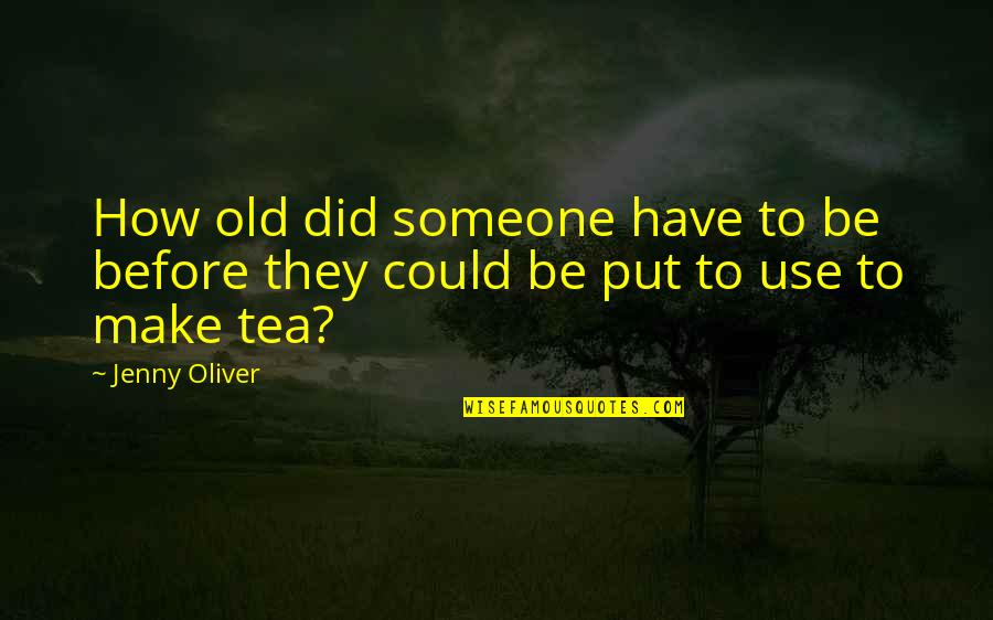 Old Books Quotes By Jenny Oliver: How old did someone have to be before