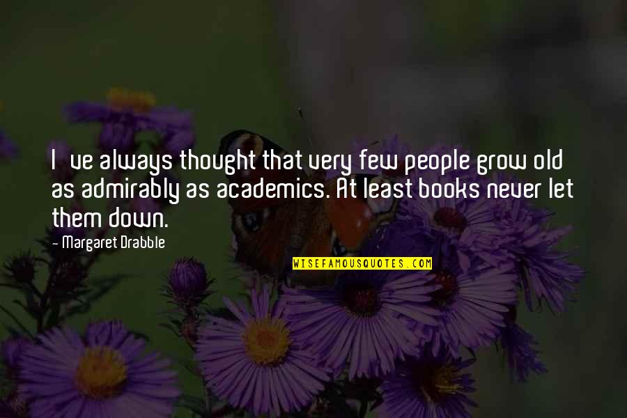 Old Books Quotes By Margaret Drabble: I've always thought that very few people grow