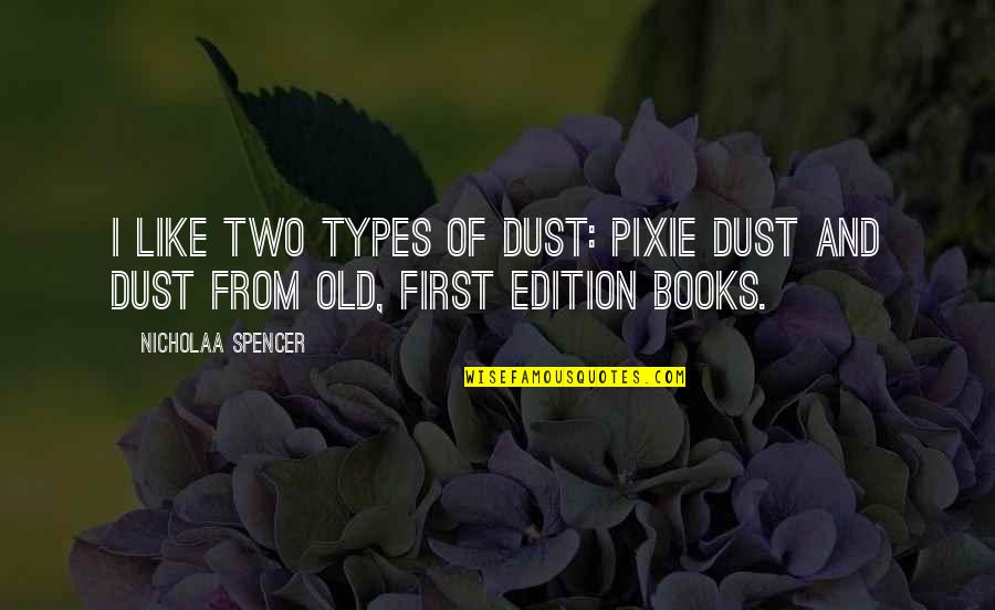 Old Books Quotes By Nicholaa Spencer: I like two types of dust: pixie dust Old Books Quotes By Nicholaa Spencer: I like two types of dust: pixie dust