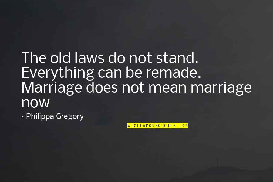 Old Books Quotes By Philippa Gregory: The old laws do not stand. Everything can