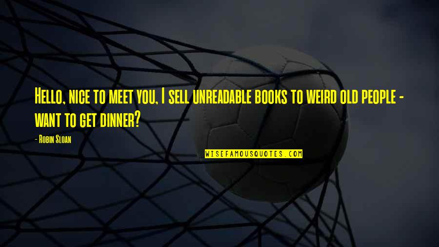 Old Books Quotes By Robin Sloan: Hello, nice to meet you, I sell unreadable Old Books Quotes By Robin Sloan: Hello, nice to meet you, I sell unreadable