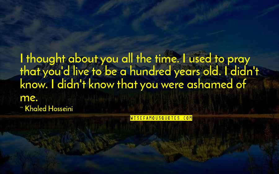 Old Breed New Breed Quotes By Khaled Hosseini: I thought about you all the time. I